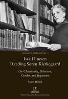 Isak Dinesen Reading Søren Kierkegaard: On Christianity, Seduction, Gender, and Repetition (Germanic Literatures) 1781884943 Book Cover