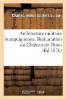 Architecture militaire bourguignonne. Restauration du Château de Dijon 2019475634 Book Cover