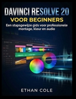 DAVINCI RESOLVE 20 VOOR BEGINNERS: Een stapsgewijze gids voor professionele montage, kleur en audio (Dutch Edition) B0GBJS8TFY Book Cover