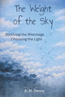 The Weight of the Sky: Surviving the Wreckage, Choosing the Light B0GW25BVP2 Book Cover