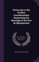 PostScript to the Further Considerations Respecting the Marriage of the Duc de Montpensier 046918891X Book Cover