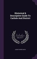 Historical & Descriptive Guide To Carlisle And District 1354516427 Book Cover