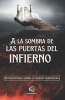 A la Sombra de las Puertas del Infierno: Revelaciones sobre la Iglesia Verdadera B0CCCS2GZW Book Cover