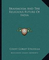 Brahmoism And The Religious Future Of India 1162896930 Book Cover