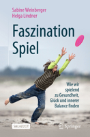 Faszination Spiel : Wie Wir Spielend Zu Gesundheit, Gl?ck und Innerer Balance Finden 3658270497 Book Cover