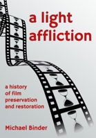 A Light Affliction: a History of Film Preservation and Restoration 1326002724 Book Cover