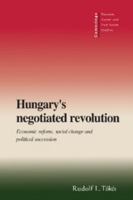 Hungary's Negotiated Revolution: Economic Reform, Social Change and Political Succession (Cambridge Russian, Soviet and Post-Soviet Studies) 0521578507 Book Cover