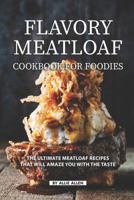 Flavory Meatloaf Cookbook for Foodies: The Ultimate Meatloaf Recipes That Will Amaze You with The Taste 1686066872 Book Cover