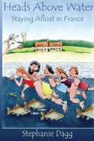 Heads Above Water: Staying Afloat in France 1539665216 Book Cover