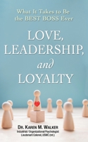 Love, Leadership, and Loyalty: What It Takes to Be the Best Boss Ever 0578625784 Book Cover