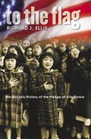 To the Flag: The Unlikely History of the Pledge of Allegiance 0700613722 Book Cover