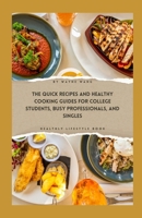 The Quick Recipes and Healthy Cooking Guide for College Students, Busy Professionals, and Singles B0CSJ22C6N Book Cover