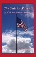 The Patriot Parent : Still the Best Hope for America 1610052579 Book Cover