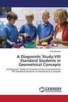 A Diagnostic Study:VIII Standard Students in Geometrical Concepts: A Diagnostic Study of Common Errors Committed by VIII Standard Students in Geometrical Concepts 3659506273 Book Cover