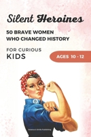 Silent Heroines for Curious Kids Age 10-12: 50 Inspiring Stories of Brave Women in History, Science, Space, Medicine, Civil Rights, and Discovery (Curious Minds Collection) B0H2HK9FLL Book Cover