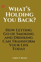 What’s Holding You Back?: How Letting Go of Smoking and Drinking Can Transform Your Life Today B0DSF2VXTK Book Cover