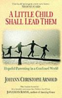 A Little Child Shall Lead Them: Hopeful Parenting in a Confused World 0830819061 Book Cover