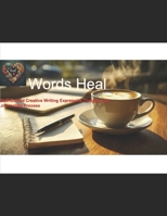 Words Heal: Self-Guided Creative Writing Expressive Therapy and Journaling Process B0F3WZ5G6Y Book Cover