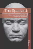 The Spaniard: A Screenplay Based on the Life of Ludwig van Beethoven 1798736969 Book Cover