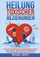 Heilung toxischer Beziehungen: Wie man Paarkonflikte überwindet, indem man Angst, Unsicherheit, Eifersucht und Eigensinn in der Liebe beseitigt (German Edition) 3989355724 Book Cover