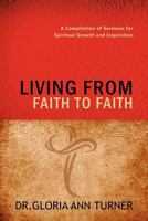 Living from Faith to Faith: A Compilation of Sermons for Spiritual Growth and Inspiration 1468564366 Book Cover