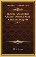 Histoire Naturelle Des C�tac�es: D�di�e a Anne-Caroline La Cep�de (Classic Reprint) 1166778789 Book Cover