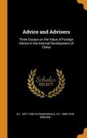 Advice and Advisers: Three Essays on the Value of Foreign Advice in the Internal Development of China 1018142770 Book Cover