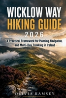 WICKLOW WAY HIKING GUIDE 2026: A Practical Framework for Planning, Navigation, and Multi-Day Trekking in Ireland B0H686QJWW Book Cover