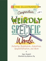 The Illustrated Compendium of Weirdly Specific Words: Including Bumbledom, Jumentous, Spaghettification, and More 1732512663 Book Cover