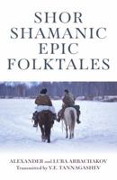 Shor Shamanic Epic Folktales: Traditional Siberian Shamanic Tales 178904006X Book Cover