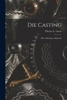 Die Casting: Dies--machines--methods 9354848885 Book Cover