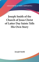 Joseph Smith of the Church of Jesus Christ of Latter Day Saints Tells His Own Story 1417968915 Book Cover