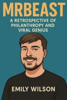 Mr Beast: A Retrospective of Philanthropy and Viral Genius B0F3DM6X2Z Book Cover