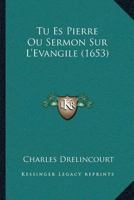 Tu Es Pierre Ou Sermon Sur L'Evangile (1653) 1104927632 Book Cover