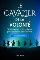 Le Cavalier de la Volonté (version homme): 10 stratégies et techniques pour atteindre ses objectifs (Success Dao) (French Edition) 2492255034 Book Cover