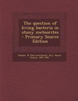 The Question of Living Bacteria in Stony Meteorites - Primary Source Edition 1019253355 Book Cover