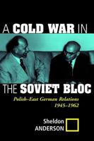 A Cold War in the Soviet Bloc: Polish-East German Relations, 1945-1962 0813337836 Book Cover