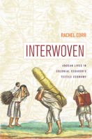 Interwoven: Andean Lives in Colonial Ecuador's Textile Economy 0816555354 Book Cover