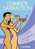Complete Satisfaction: 350 Earth-Shattering Sex Tips 1844423786 Book Cover