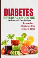 Diabetes Reversal Smoothie: Healthy and Easy Recipes, Reversing Diabetes One Sip at a Time B0CP1JTV63 Book Cover