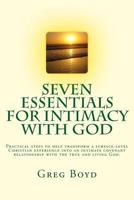 Seven Essentials for Intimacy With God: Practical steps to help transform a surface-level Christian experience into an intimate covenant relationship with the true and living God. 1500437948 Book Cover