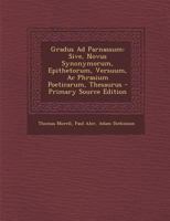 Gradus Ad Parnassum: Sive, Novus Synonymorum, Epithetorum, Versuum, Ac Phrasium Poeticarum, Thesaurus 1016269722 Book Cover