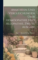 Ansichten Und Vergleichungen �ber Hom�opathie Und Allopathie, Zweite Ausgabe 1020213310 Book Cover