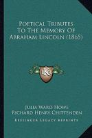 Poetical Tributes To The Memory Of Abraham Lincoln 1164128132 Book Cover