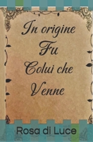 In origine fu colui che venne: Rosa di luce (Italian Edition) B0DSKHC74J Book Cover