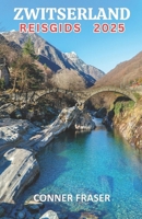 Zwitserland reisgids 2025: Onthulling van Alpine Wonderen, Tijdloze Cultuur en Magische Reizen Voorbij De Pieken (Dutch Edition) B0F3X4DSZP Book Cover