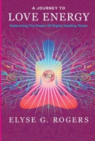 A Journey to Love Energy: Embracing the Power of Digital Healing Tones 1738490602 Book Cover