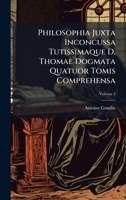 Philosophia Juxta Inconcussa Tutissimaque D. Thomae Dogmata Quatuor Tomis Comprehensa 1024715418 Book Cover