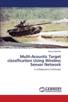 Multi-Acoustic Target classification Using Wireless Sensor Network: A collaborative Technique 3659219169 Book Cover