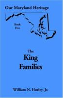 The King families: Being primarily a study of the Montgomery County descendants of John Duckett King, 1778-1858, but including references to numerous other ... and allied families (Our Maryland herita 0788407163 Book Cover